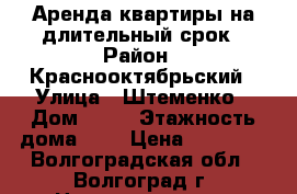 Аренда квартиры на длительный срок › Район ­ Краснооктябрьский › Улица ­ Штеменко › Дом ­ 60 › Этажность дома ­ 9 › Цена ­ 13 000 - Волгоградская обл., Волгоград г. Недвижимость » Квартиры аренда   . Волгоградская обл.,Волгоград г.